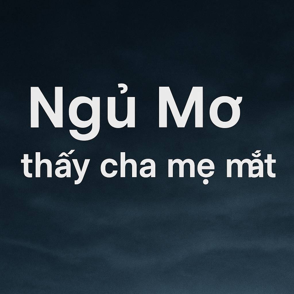 Mơ thấy cha mẹ mất là điềm gì? Đánh số mấy?