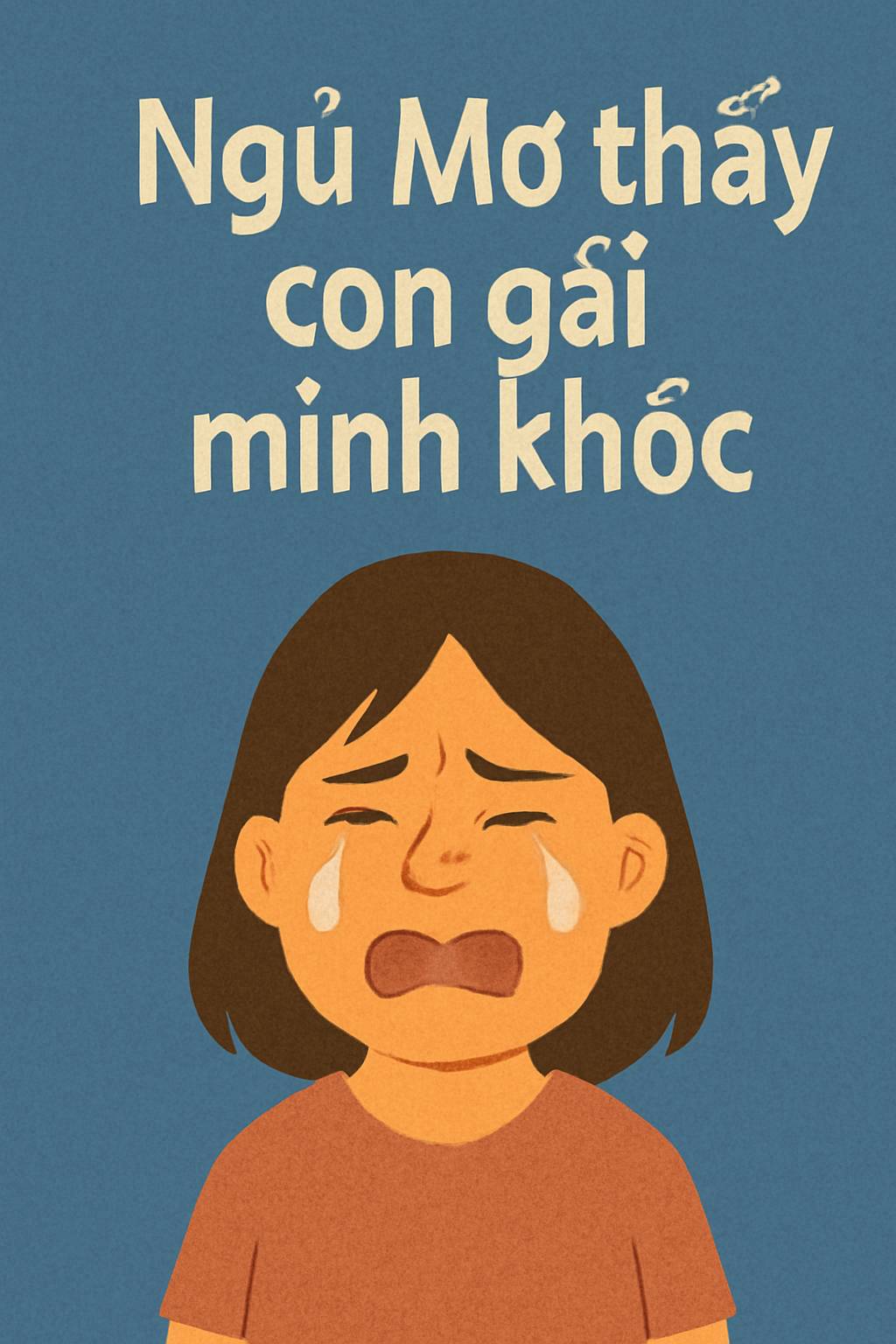 Mơ thấy con gái mình khóc là điềm gì? Đánh số mấy?