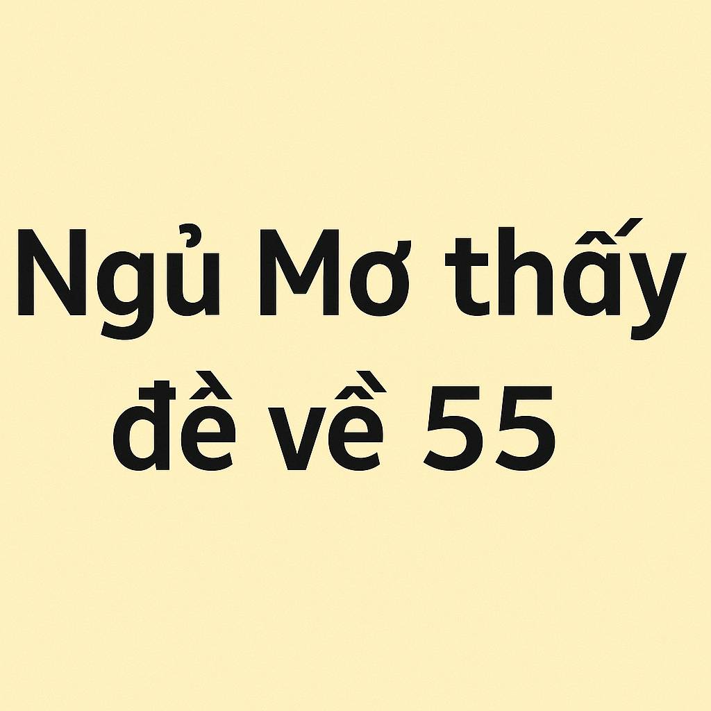 Mơ thấy đề về 55 là điềm gì? Đánh số mấy