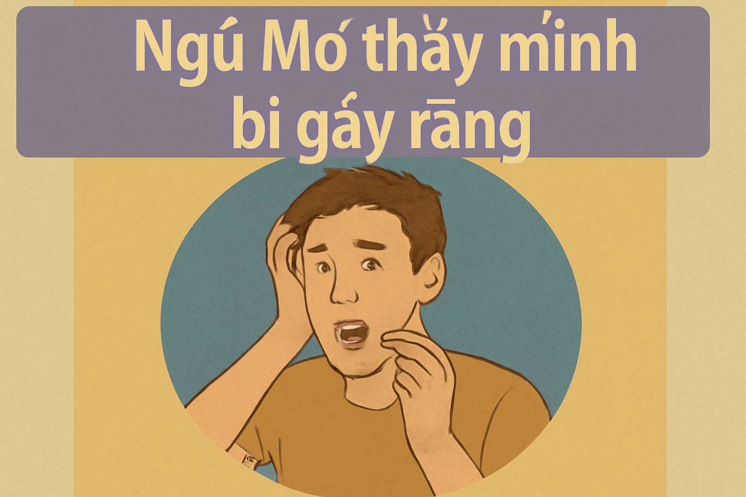 Mơ thấy mình bị gãy răng là điềm gì? Đánh số mấy?
