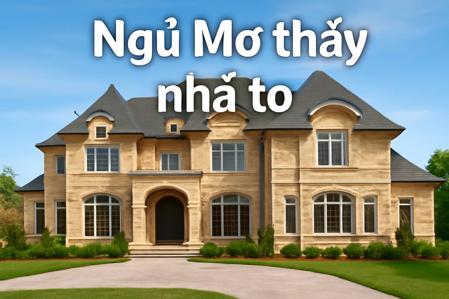 Mơ thấy nhà to là điềm gì? Đánh số mấy?