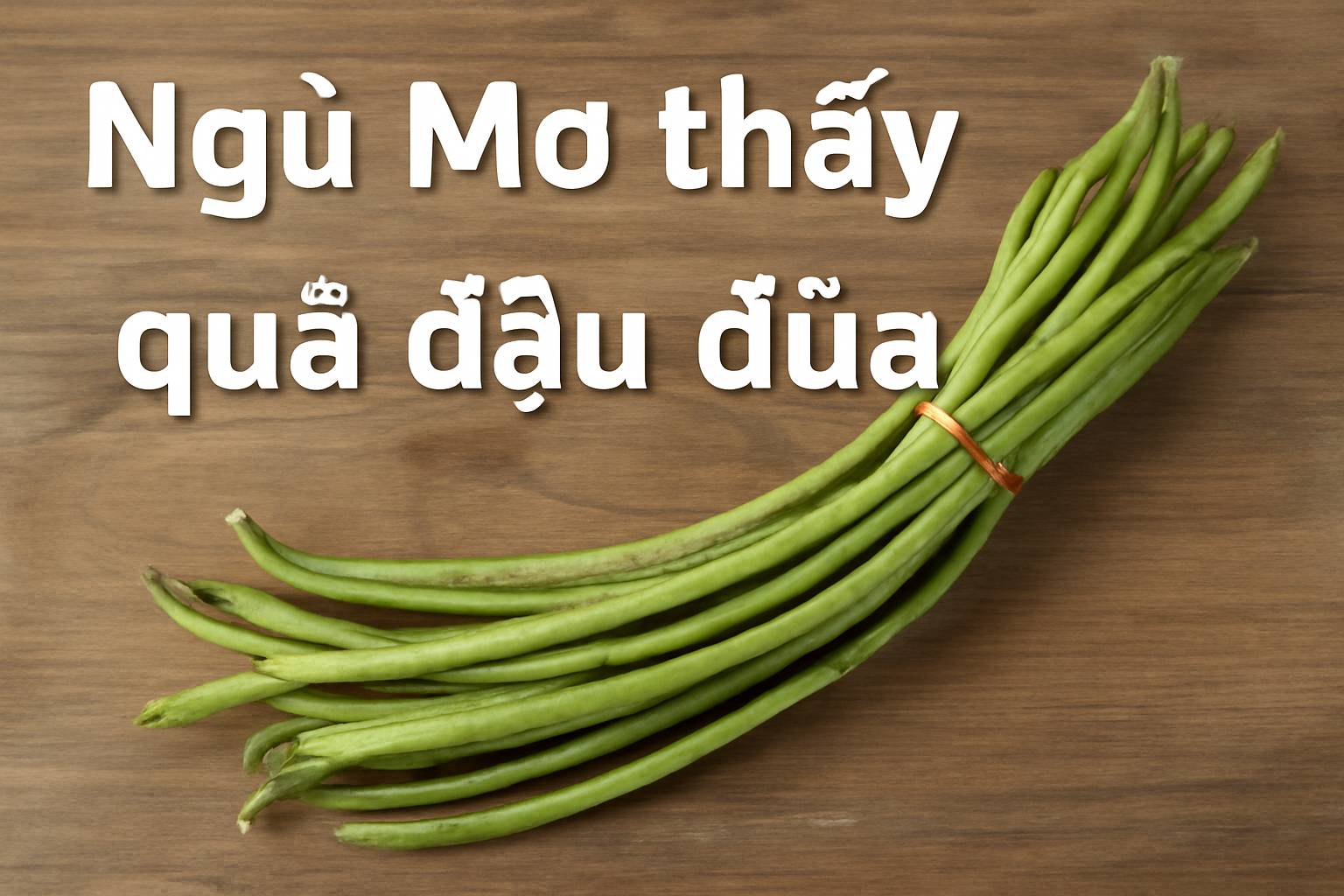 Mơ thấy quả đậu đũa là điềm gì? Đánh số mấy