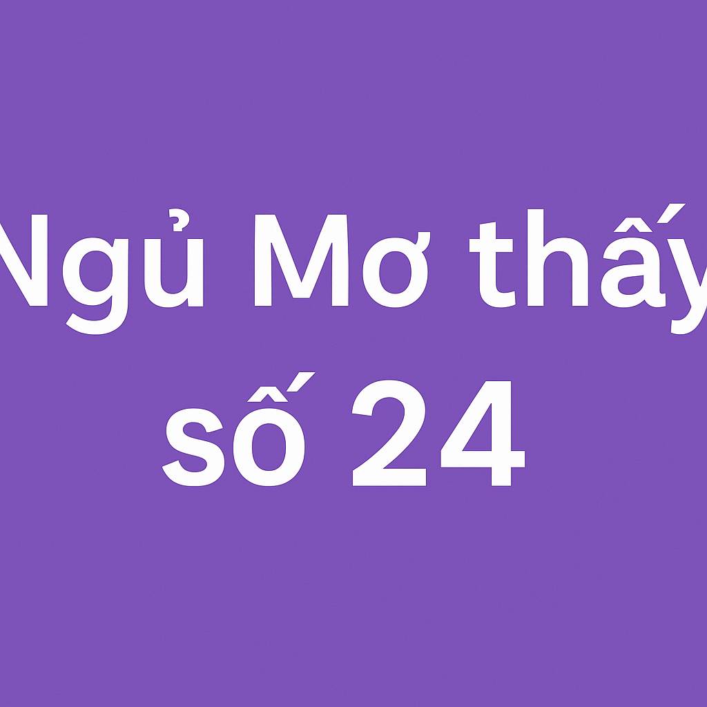 Mơ thấy số 24 là điềm gì? Đánh số mấy?
