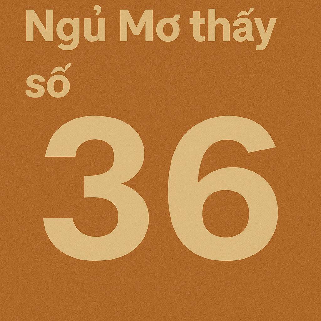 Mơ thấy số 36 là điềm gì? Đánh số mấy