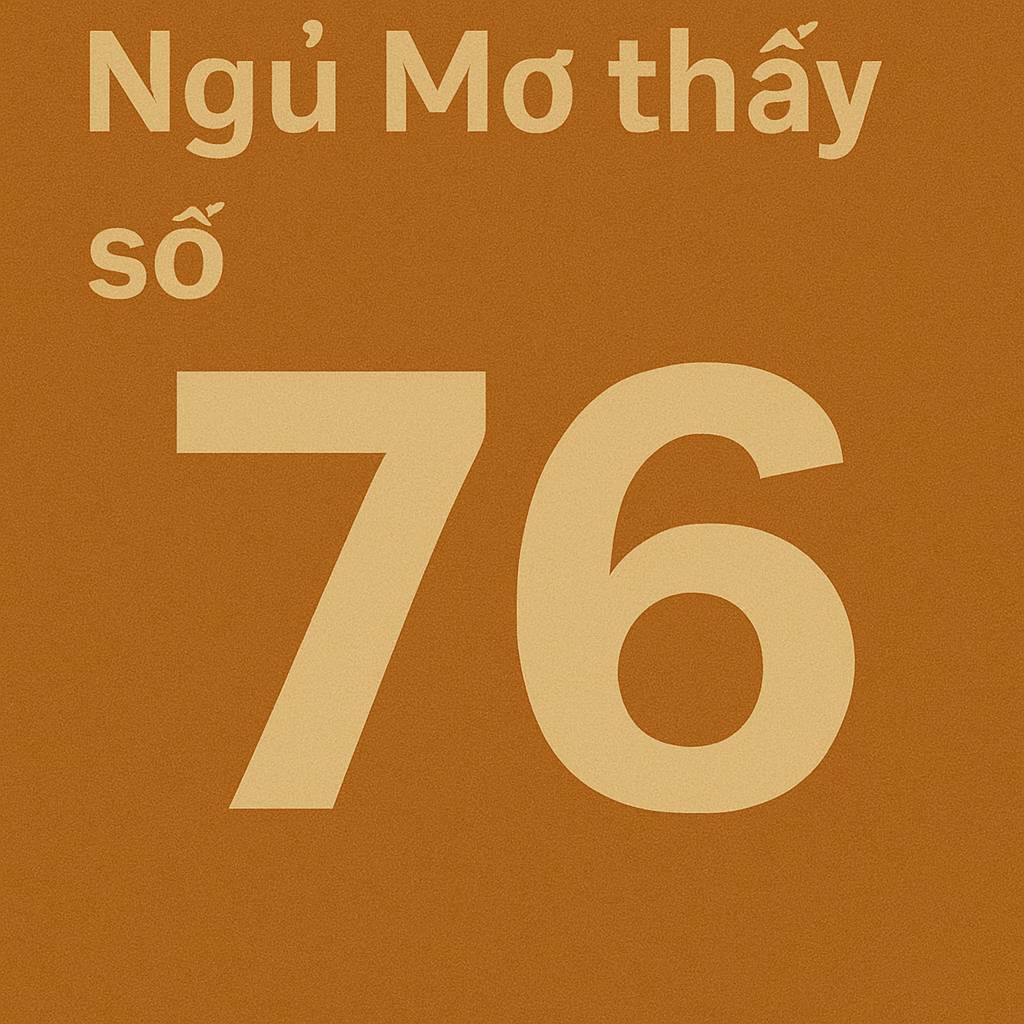 Mơ thấy số 76 là điềm gì? Đánh số mấy